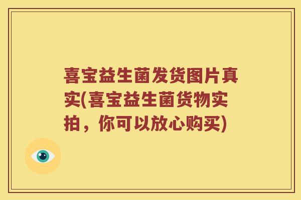 喜宝益生菌发货图片真实(喜宝益生菌货物实拍，你可以放心购买)