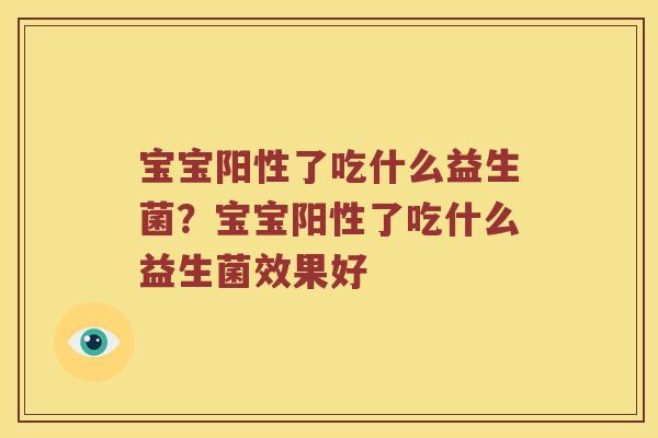 宝宝阳性了吃什么益生菌？宝宝阳性了吃什么益生菌效果好