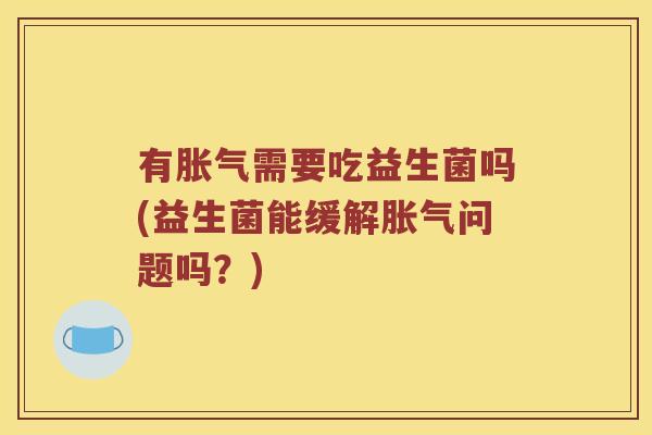 有需要吃益生菌吗(益生菌能缓解问题吗？)