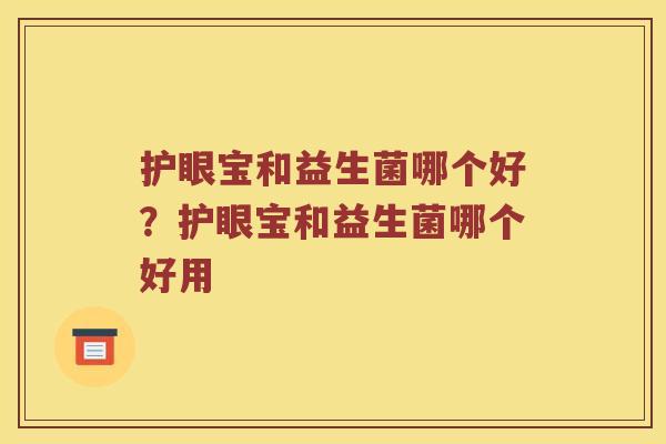 护眼宝和益生菌哪个好?护眼宝和益生菌哪个好用 护眼宝和益生菌哪个好?护眼宝和益生菌哪个好用