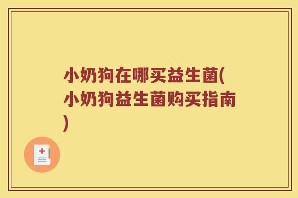 小奶狗在哪买益生菌(小奶狗益生菌购买指南)