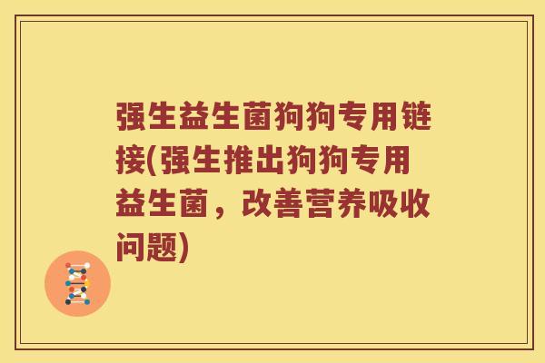 强生益生菌狗狗专用链接(强生推出狗狗专用益生菌，改善营养吸收问题)