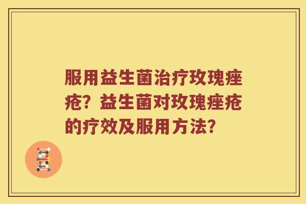 服用益生菌治疗玫瑰痤疮？益生菌对玫瑰痤疮的疗效及服用方法？