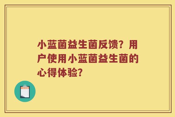 小蓝菌益生菌反馈？用户使用小蓝菌益生菌的心得体验？