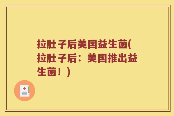 拉肚子后美国益生菌(拉肚子后:美国推出益生菌!) 拉肚子后美国益生菌(拉肚子后:美国推出益生菌!)