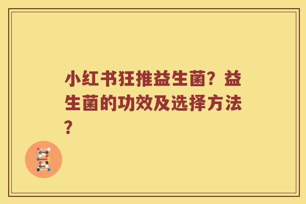小红书狂推益生菌?益生菌的功效及选择方法? 小红书狂推益生菌?益生菌的功效及选择方法?