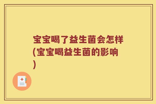 宝宝喝了益生菌会怎样(宝宝喝益生菌的影响)