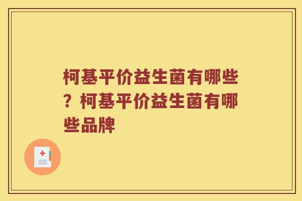 柯基平价益生菌有哪些？柯基平价益生菌有哪些品牌