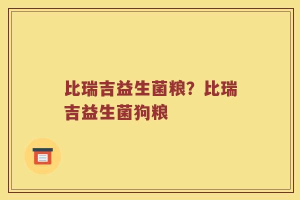 比瑞吉益生菌粮?比瑞吉益生菌狗粮 比瑞吉益生菌粮?比瑞吉益生菌狗粮