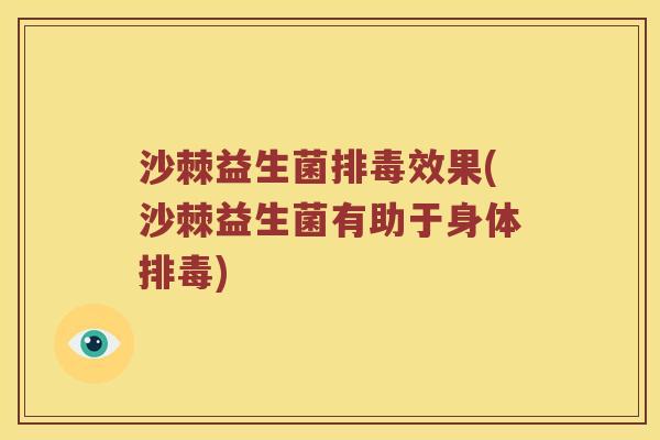 沙棘益生菌排毒效果(沙棘益生菌有助于身体排毒)