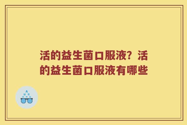 活的益生菌口服液？活的益生菌口服液有哪些