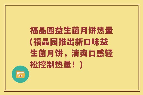 福晶园益生菌月饼热量(福晶园推出新口味益生菌月饼，清爽口感轻松控制热量！)