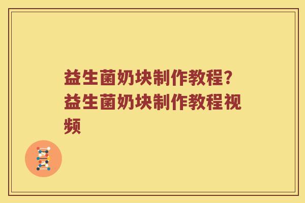 益生菌奶块制作教程？益生菌奶块制作教程视频