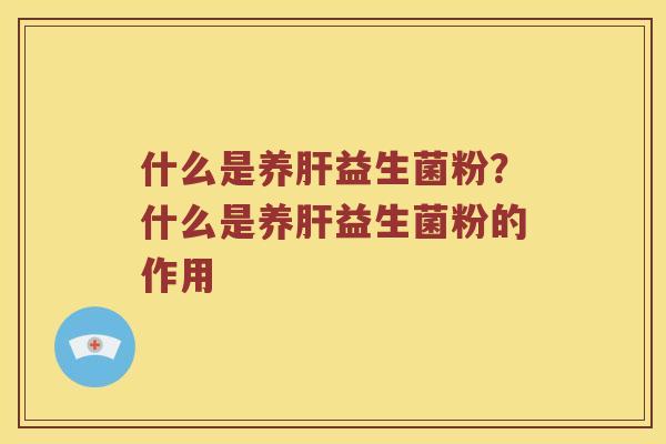 什么是养益生菌粉？什么是养益生菌粉的作用