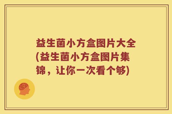 益生菌小方盒图片大全(益生菌小方盒图片集锦，让你一次看个够)