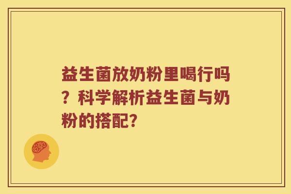 益生菌放奶粉里喝行吗？科学解析益生菌与奶粉的搭配？