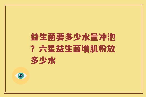 益生菌要多少水量冲泡？六星益生菌增肌粉放多少水