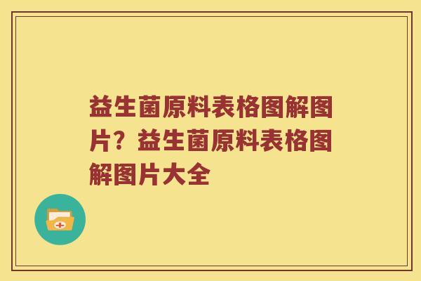益生菌原料表格图解图片？益生菌原料表格图解图片大全