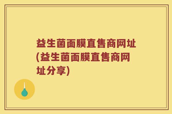 益生菌面膜直售商网址(益生菌面膜直售商网址分享)