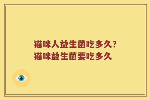 猫咪人益生菌吃多久？猫咪益生菌要吃多久