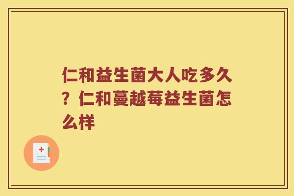 仁和益生菌大人吃多久？仁和蔓越莓益生菌怎么样