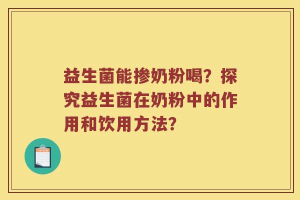 益生菌能掺奶粉喝？探究益生菌在奶粉中的作用和饮用方法？