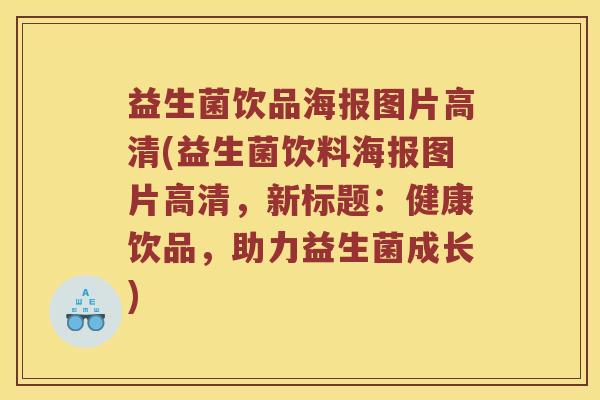 益生菌饮品海报图片高清(益生菌饮料海报图片高清，新标题：健康饮品，助力益生菌成长)