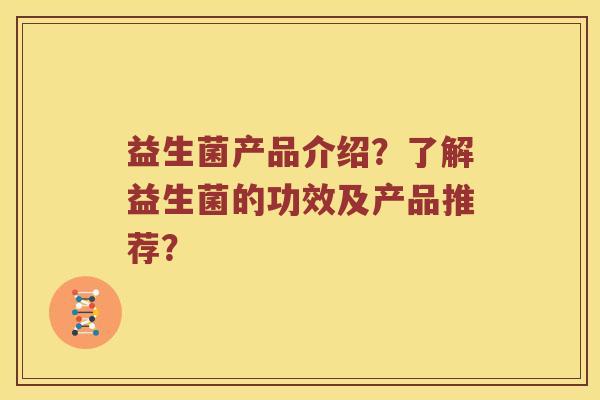 益生菌产品介绍？了解益生菌的功效及产品推荐？