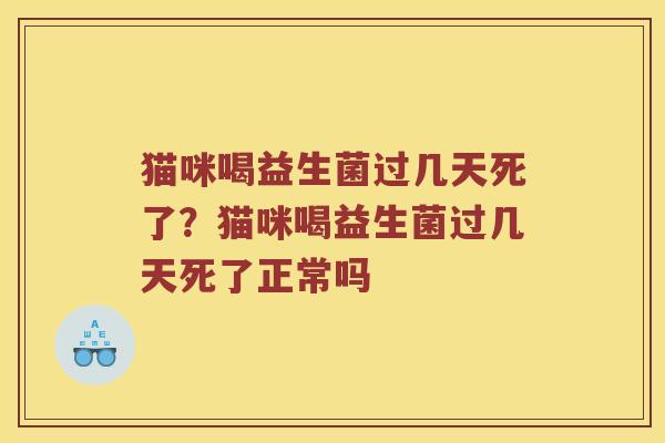 猫咪喝益生菌过几天死了？猫咪喝益生菌过几天死了正常吗