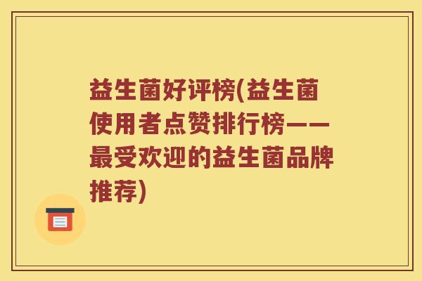益生菌好评榜(益生菌使用者点赞排行榜——受欢迎的益生菌品牌推荐) 益生菌好评榜(益生菌使用者点赞排行榜——受欢迎的益生菌品牌推荐)