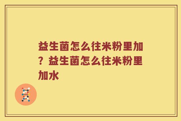 益生菌怎么往米粉里加？益生菌怎么往米粉里加水
