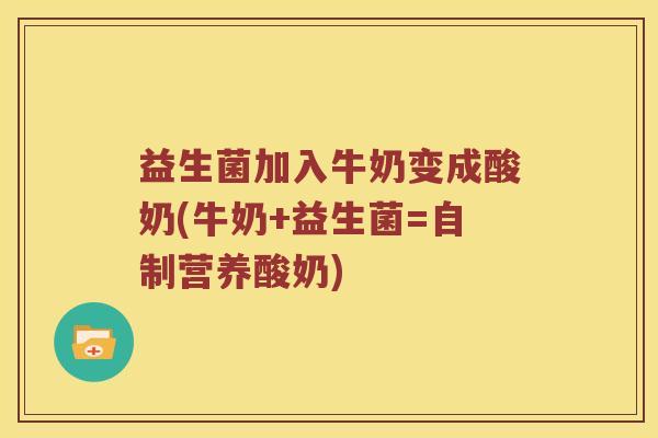 益生菌加入牛奶变成酸奶(牛奶+益生菌=自制营养酸奶)