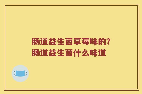 肠道益生菌草莓味的？肠道益生菌什么味道