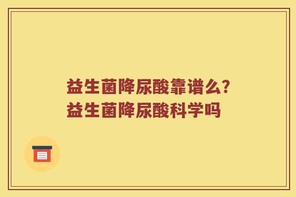 益生菌降尿酸靠谱么?益生菌降尿酸科学吗 益生菌降尿酸靠谱么?益生菌降尿酸科学吗