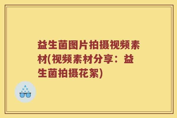 益生菌图片拍摄视频素材(视频素材分享：益生菌拍摄花絮)