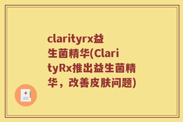 clarityrx益生菌精华(ClarityRx推出益生菌精华，改善皮肤问题)