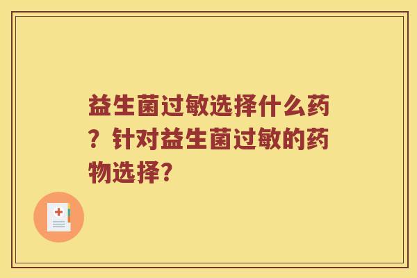 益生菌过敏选择什么药？针对益生菌过敏的药物选择？