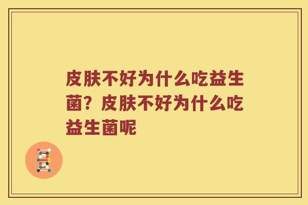 皮肤不好为什么吃益生菌？皮肤不好为什么吃益生菌呢