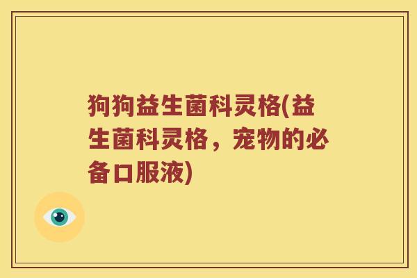 狗狗益生菌科灵格(益生菌科灵格，宠物的必备口服液)
