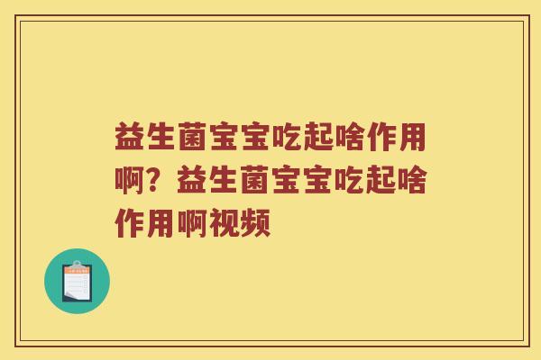 益生菌宝宝吃起啥作用啊？益生菌宝宝吃起啥作用啊视频