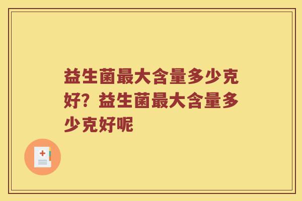 益生菌最大含量多少克好？益生菌最大含量多少克好呢