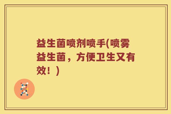 益生菌喷剂喷手(喷雾益生菌，方便卫生又有效！)