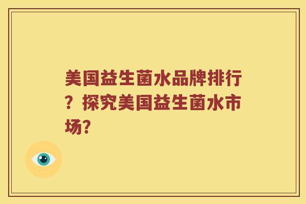 美国益生菌水品牌排行？探究美国益生菌水市场？