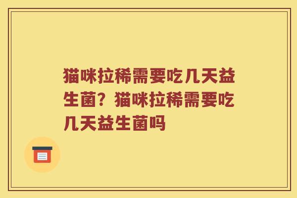 猫咪拉稀需要吃几天益生菌？猫咪拉稀需要吃几天益生菌吗