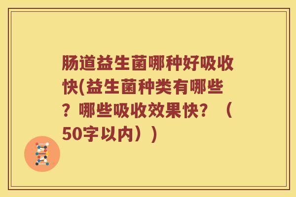 肠道益生菌哪种好吸收快？益生菌种类有哪些？哪些吸收效果快？