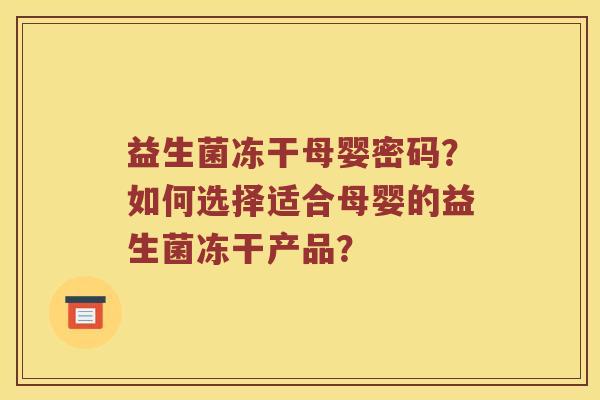 益生菌冻干母婴密码？如何选择适合母婴的益生菌冻干产品？