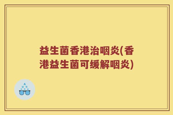 益生菌香港(香港益生菌可缓解)