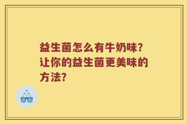 益生菌怎么有牛奶味？让你的益生菌更美味的方法？