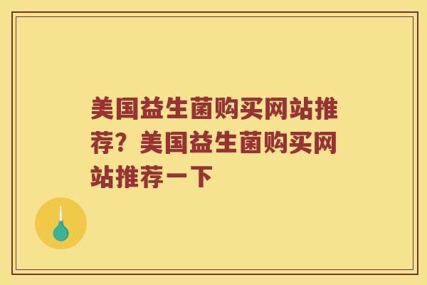 美国益生菌购买网站推荐？美国益生菌购买网站推荐一下