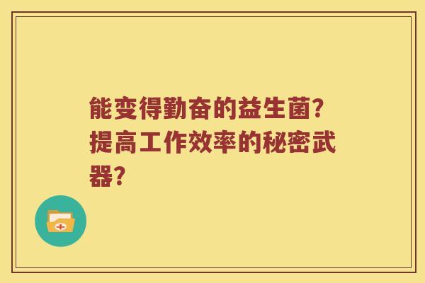 能变得勤奋的益生菌？提高工作效率的秘密武器？